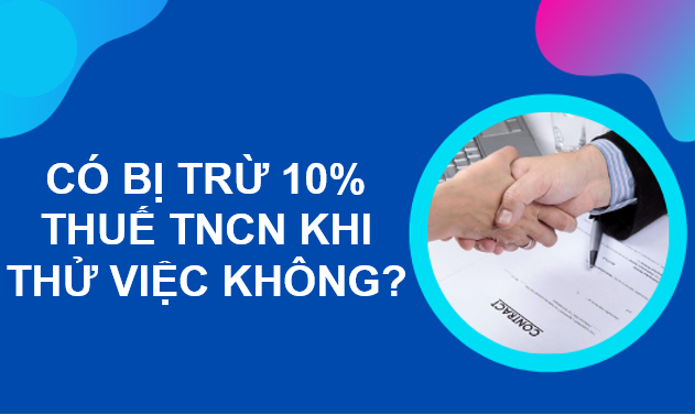 Thử việc bị trừ 10% thuế thu nhập cá nhân là đúng hay sai?