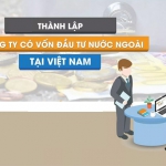 Quy trình thành lập công ty có vốn nước ngoài tại Việt Nam