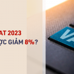 Thuế VAT 2023 sẽ tăng vọt vì không còn được giảm xuống 8%?